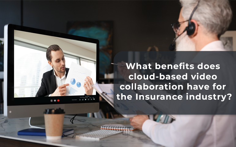 A Must-have Video Collaboration Solution for Insurance Companies!